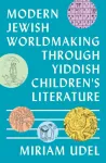 Modern Jewish Worldmaking Through Yiddish Children's Literature