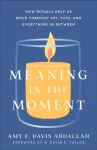 Meaning in the Moment &ndash; How Rituals Help Us Move through Joy, Pain, and Everything in Between