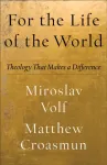 For the Life of the World &ndash; Theology That Makes a Difference