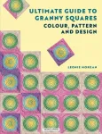 Ultimate Guide to Granny Squares: Colour, Pattern and Design