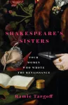 Shakespeare's Sisters, Four Women Who Wrote the Renaissance