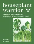 Houseplant Warrior, 7 Keys to Unlocking the Mysteries of Houseplant Care