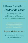 Parent&rsquo;s Guide to Childhood Cancer, Supporting Your Child with Integrative Therapies Based on a Metabolic Approach