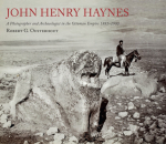 John Henry Haynes: A Photographer and Archaeologist in the Ottoman Empire 1881&ndash;1900