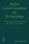 Andre Leroi&ndash;Gourhan on Technology, Evolution, an &ndash; A Selection of Texts and Writings from the 1930s to the 1970s