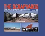 Scrapyards: Aircraft Salvage Around Davis-Monthan AFB &ndash; Volume 1 1980s
