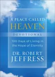 Place Called Heaven Devotional &ndash; 100 Days of Living in the Hope of Eternity