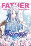 Father, I Don&rsquo;t Want This Marriage, Vol. 1