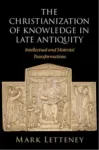 The Christianization of Knowledge in Late Antiquity