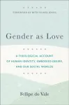 Gender as Love &ndash; A Theological Account of Human Identity, Embodied Desire, and Our Social Worlds