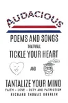 Audacious Poems And Songs That Will Tickle Your Heart And Tantalize Your Mind