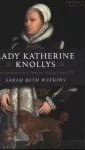Lady Katherine Knollys: The Unacknowledged Daughter of King Henry VIII