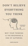 Don't Believe Everything You Think (Expanded Edition), Why Your Thinking Is The Beginning & End Of Suffering (Graduation Gift)