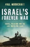 Israel&rsquo;s Forever War, Israel, Palestine and the Last Hopes for Peace