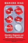 No Such Thing as Normal, Disorders, Diagnoses and the Limits of Psychiatry