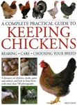 Keeping Chickens, Complete Practical Guide to, Rearing; Care; Choosing Your Breed: A directory of chickens, ducks, geese and turkeys, and how to keep them, with over 700 photographs