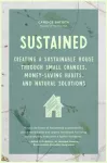 Sustained, Creating a Sustainable House Through Small Changes, Money-Saving Habits, and Natural Solutions (The Eco-Friendly Home)