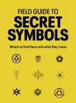 Field Guide to Secret Symbols, Where to find them and what they mean