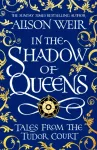In the Shadow of Queens, Tales from the Tudor Court
