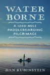 Water Borne, A 1,200-Mile Paddleboarding Pilgrimage