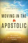 Moving in the Apostolic &ndash; How to Bring the Kingdom of Heaven to Earth