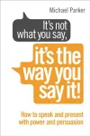 It&rsquo;s Not What You Say, It&rsquo;s The Way You Say It!