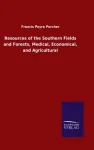 Resources of the Southern Fields and Forests, Medical, Economical, and Agricultural