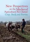 New Perspectives on the Medieval &lsquo;Agricultural Revolution&rsquo;