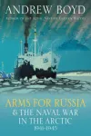 Arms for Russia & The Naval War in the Arctic, 1941&ndash;1945