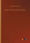 Dante, His Times and His Work