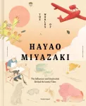 Worlds of Hayao Miyazaki, The Influences and Inspiration Behind the Iconic Films