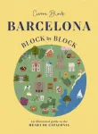 Barcelona, Block by Block, An Illustrated Guide to the Heart of Catalonia