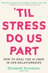 Til Stress Do Us Part, How to Heal the #1 Issue in Our Relationships