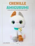 Chenille Amigurumi, A Collection of No Sew and Low Sew Animals to Crochet