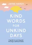 Kind Words for Unkind Days, A guide to surviving and thriving in difficult times