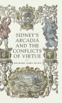 Sidney&rsquo;S Arcadia and the Conflicts of Virtue