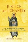 Justice and Charity &ndash; An Introduction to Aquinas`s Moral, Economic, and Political Thought