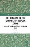 Hui Muslims in the Shaping of Modern China