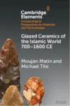 Glazed Ceramics of the Islamic World 700&ndash;1600 CE
