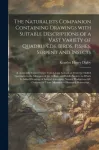 Naturalists Companion Containing Drawings With Suitable Descriptions of a Vast Variety of Quadrupeds, Birds, Fishes, Serpent and Insects; & Accurately Copied Either From Living Animals or From the Stuffed Specimens in the Museums of the College And...