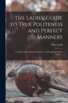 The Ladies' Guide to True Politeness and Perfect Manners