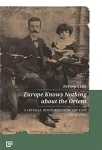 Europe Knows Nothing about the Orient &ndash; A Critical Discourse (1872&ndash;1932)