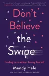 Don`t Believe the Swipe &ndash; Finding Love without Losing Yourself