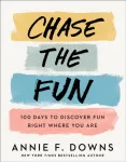 Chase the Fun &ndash; 100 Days to Discover Fun Right Where You Are