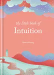 Little Book of Intuition, Simple practices for working with your sixth sense