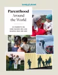 Lonely Planet Parenthood Around the World, 40 Interviews on How Place Shapes How We Parent