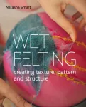 Wet Felting, Creating texture, pattern and structure
