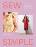 Sew Simple, A Beginner&rsquo;s Guide to Sewing 20 Chic Projects