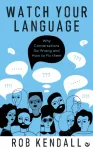 Watch Your Language, Why Conversations Go Wrong and How to Fix Them