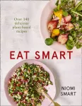 Eat Smart &ndash; Over 140 Delicious Plant-Based Recipes